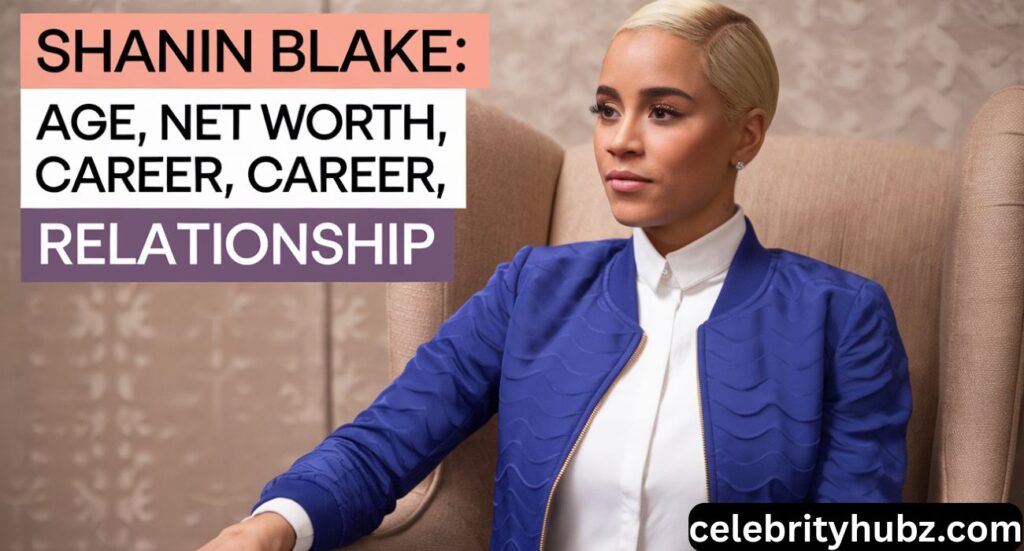 Shanin Blake: Age, Net Worth, Career, Relationship