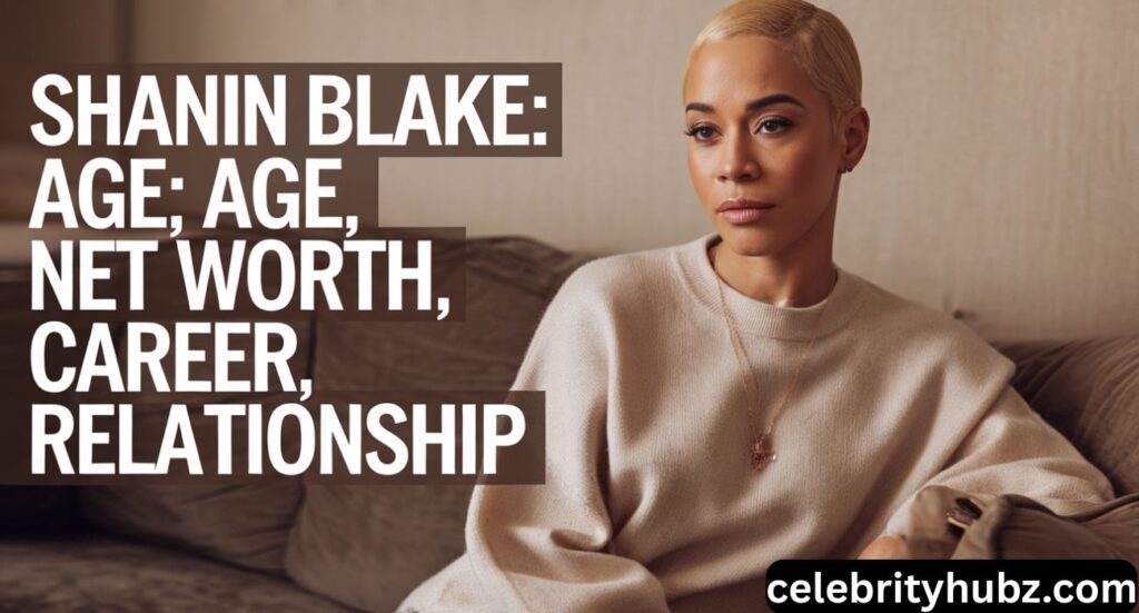 Shanin Blake: Age, Net Worth, Career, Relationship